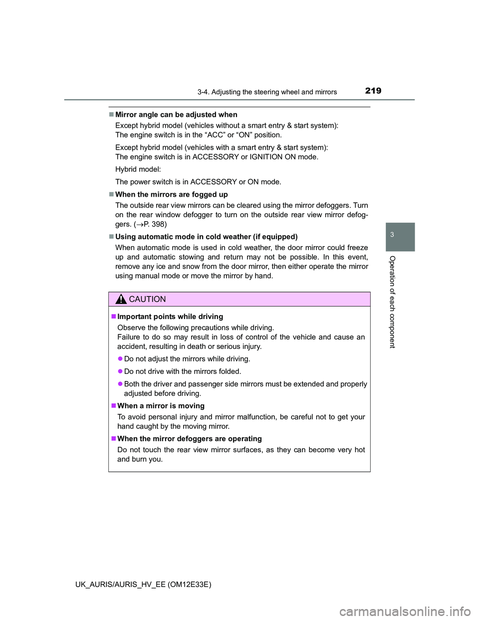 TOYOTA AURIS 2012  Owners Manual (in English) 2193-4. Adjusting the steering wheel and mirrors
UK_AURIS/AURIS_HV_EE (OM12E33E)
3
Operation of each component
Mirror angle can be adjusted when
Except hybrid model (vehicles without a smart entry 