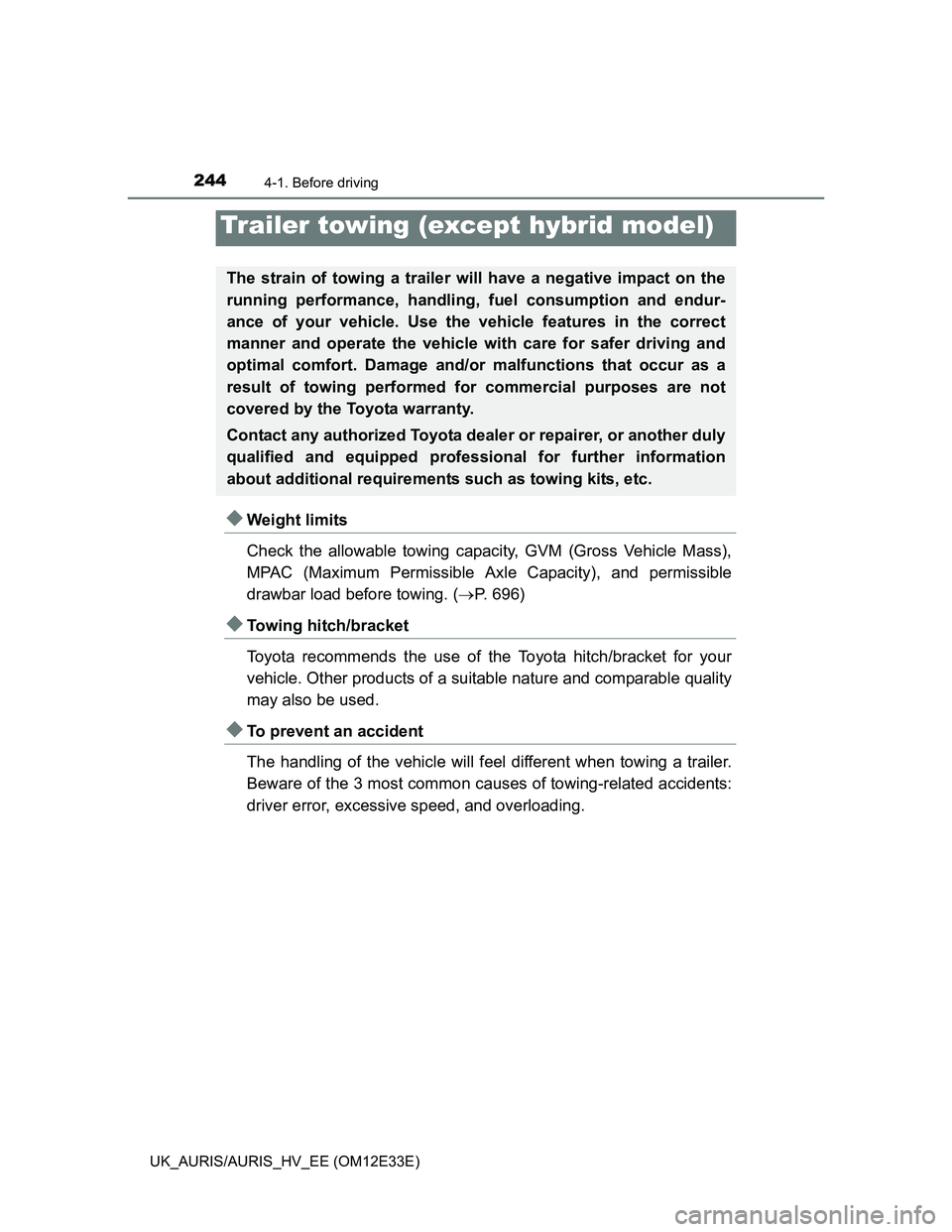 TOYOTA AURIS 2012  Owners Manual (in English) 2444-1. Before driving
UK_AURIS/AURIS_HV_EE (OM12E33E)
Weight limits
Check the allowable towing capacity, GVM (Gross Vehicle Mass),
MPAC (Maximum Permissible Axle Capacity), and permissible
drawbar