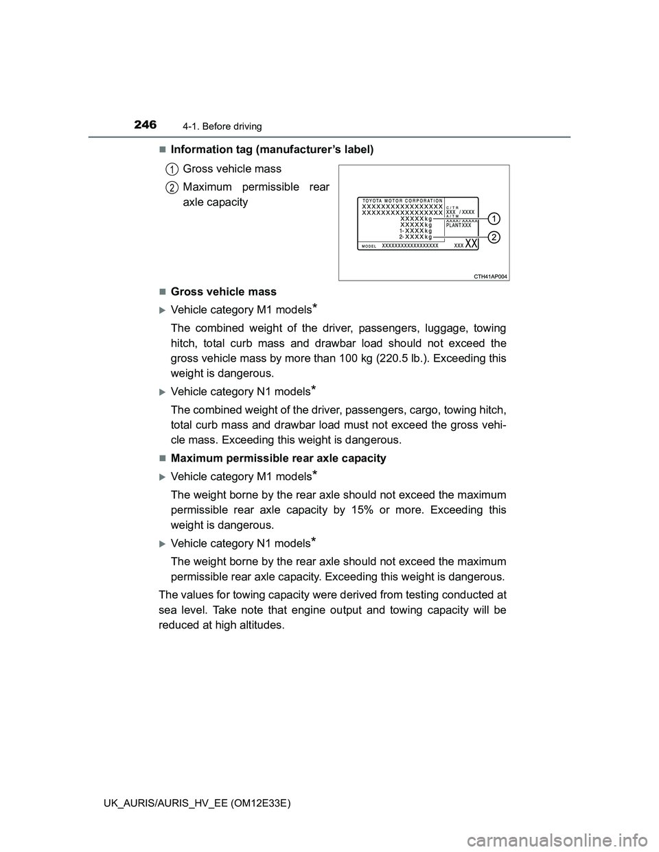 TOYOTA AURIS 2012  Owners Manual (in English) 2464-1. Before driving
UK_AURIS/AURIS_HV_EE (OM12E33E)
Information tag (manufacturer’s label)
Gross vehicle mass
Maximum permissible rear
axle capacity
Gross vehicle mass
Vehicle category M