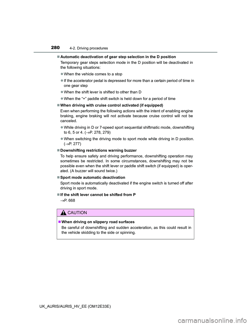 TOYOTA AURIS 2012  Owners Manual (in English) 2804-2. Driving procedures
UK_AURIS/AURIS_HV_EE (OM12E33E)Automatic deactivation of gear step selection in the D position
Temporary gear steps selection mode in the D position will be deactivated i