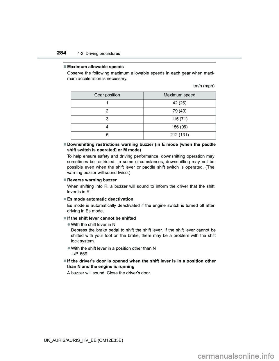 TOYOTA AURIS 2012  Owners Manual (in English) 2844-2. Driving procedures
UK_AURIS/AURIS_HV_EE (OM12E33E)
Maximum allowable speeds
Observe the following maximum allowable speeds in each gear when maxi-
mum acceleration is necessary.
km/h (mph)
