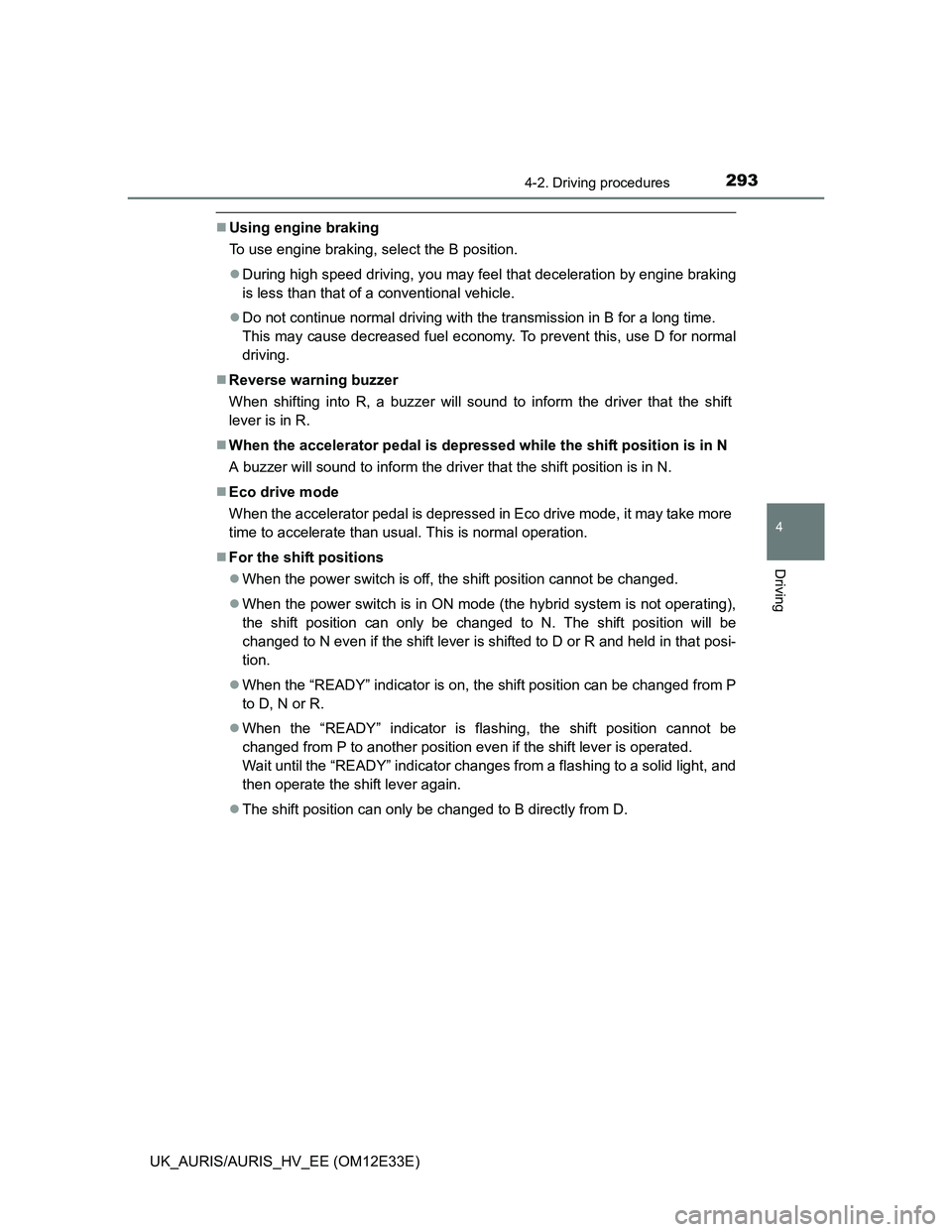 TOYOTA AURIS 2012  Owners Manual (in English) 2934-2. Driving procedures
UK_AURIS/AURIS_HV_EE (OM12E33E)
4
Driving
Using engine braking
To use engine braking, select the B position.
During high speed driving, you may feel that deceleration 