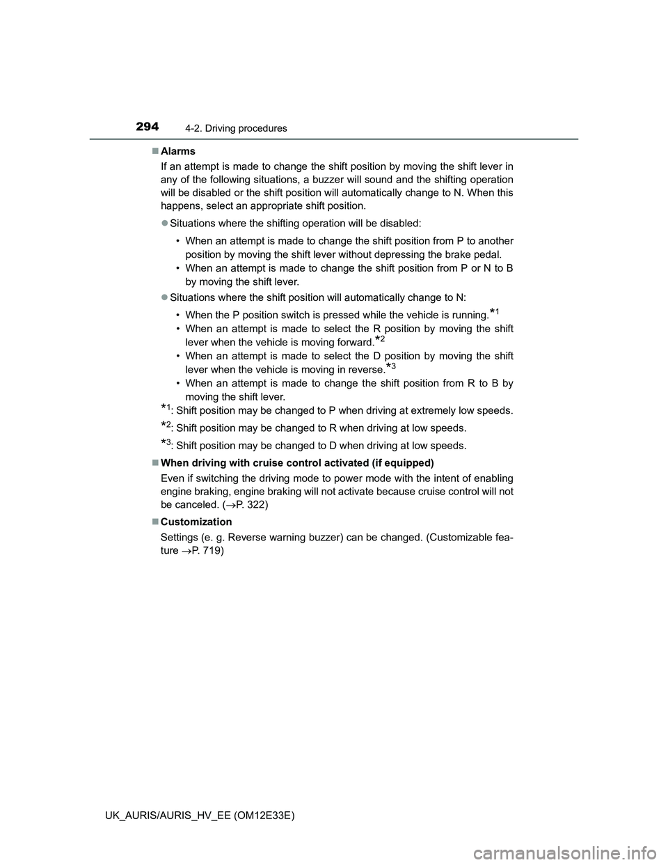 TOYOTA AURIS 2012  Owners Manual (in English) 2944-2. Driving procedures
UK_AURIS/AURIS_HV_EE (OM12E33E)Alarms
If an attempt is made to change the shift position by moving the shift lever in
any of the following situations, a buzzer will sound