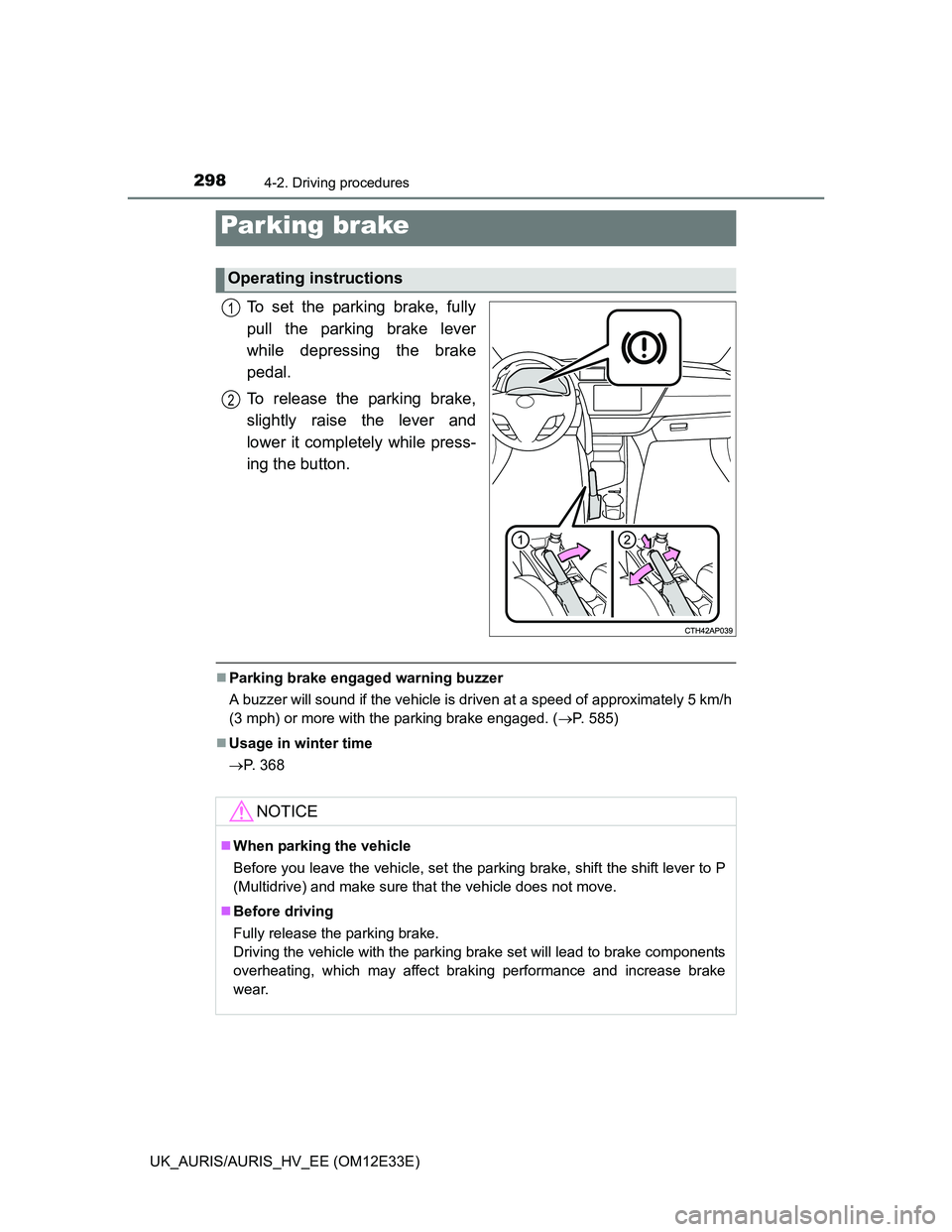 TOYOTA AURIS 2012  Owners Manual (in English) 2984-2. Driving procedures
UK_AURIS/AURIS_HV_EE (OM12E33E)
To set the parking brake, fully
pull the parking brake lever
while depressing the brake
pedal.
To release the parking brake,
slightly raise t