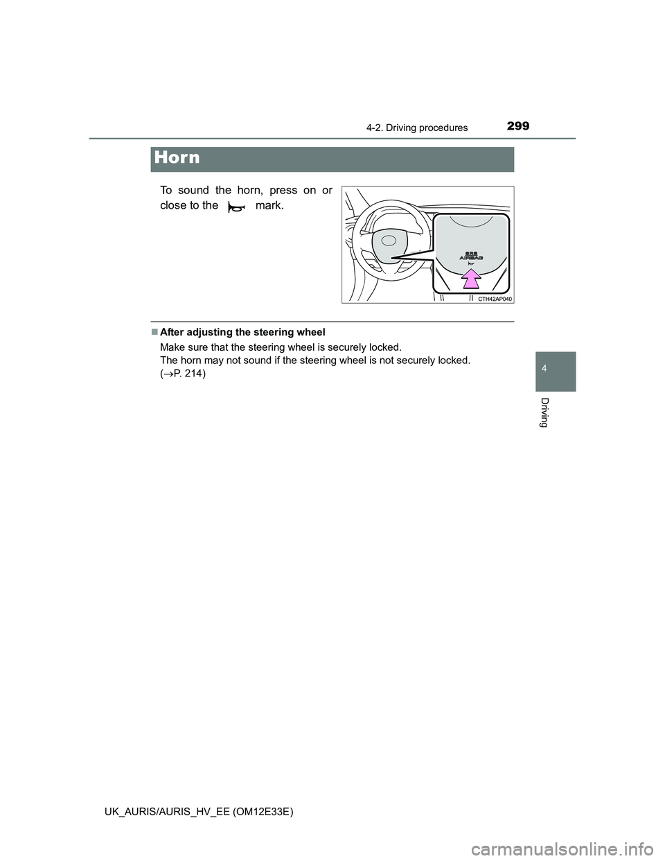 TOYOTA AURIS 2012  Owners Manual (in English) 2994-2. Driving procedures
UK_AURIS/AURIS_HV_EE (OM12E33E)
4
Driving
To sound the horn, press on or
close to the   mark.
After adjusting the steering wheel
Make sure that the steering wheel is secu