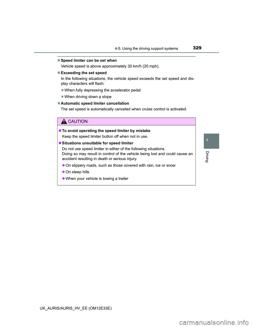 TOYOTA AURIS 2012  Owners Manual (in English) 3294-5. Using the driving support systems
UK_AURIS/AURIS_HV_EE (OM12E33E)
4
Driving
Speed limiter can be set when
Vehicle speed is above approximately 30 km/h (20 mph).
Exceeding the set speed
I