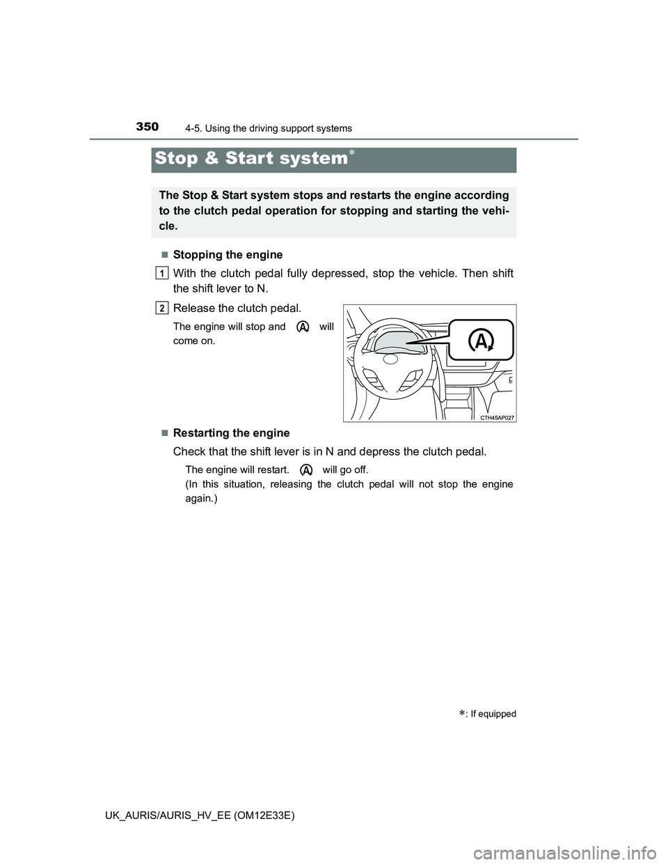 TOYOTA AURIS 2012  Owners Manual (in English) 3504-5. Using the driving support systems
UK_AURIS/AURIS_HV_EE (OM12E33E)
Stopping the engine
With the clutch pedal fully depressed, stop the vehicle. Then shift
the shift lever to N.
Release the c