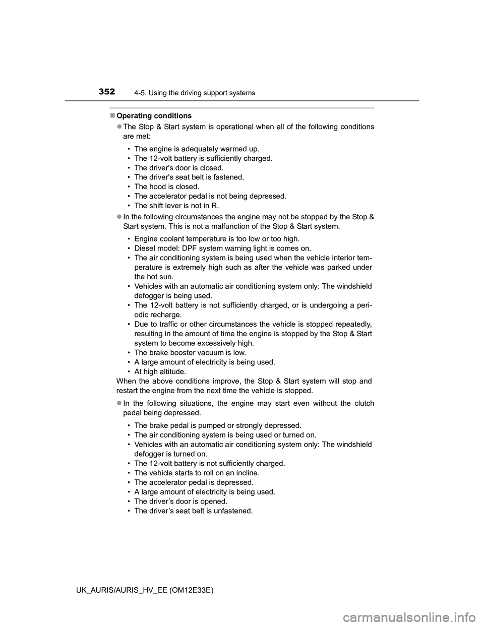 TOYOTA AURIS 2012  Owners Manual (in English) 3524-5. Using the driving support systems
UK_AURIS/AURIS_HV_EE (OM12E33E)
Operating conditions
The Stop & Start system is operational when all of the following conditions
are met:
• The engine