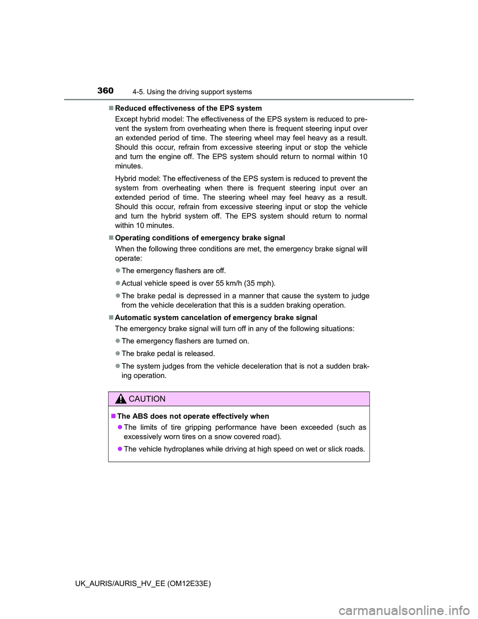 TOYOTA AURIS 2012  Owners Manual (in English) 3604-5. Using the driving support systems
UK_AURIS/AURIS_HV_EE (OM12E33E)Reduced effectiveness of the EPS system
Except hybrid model: The effectiveness of the EPS system is reduced to pre-
vent the