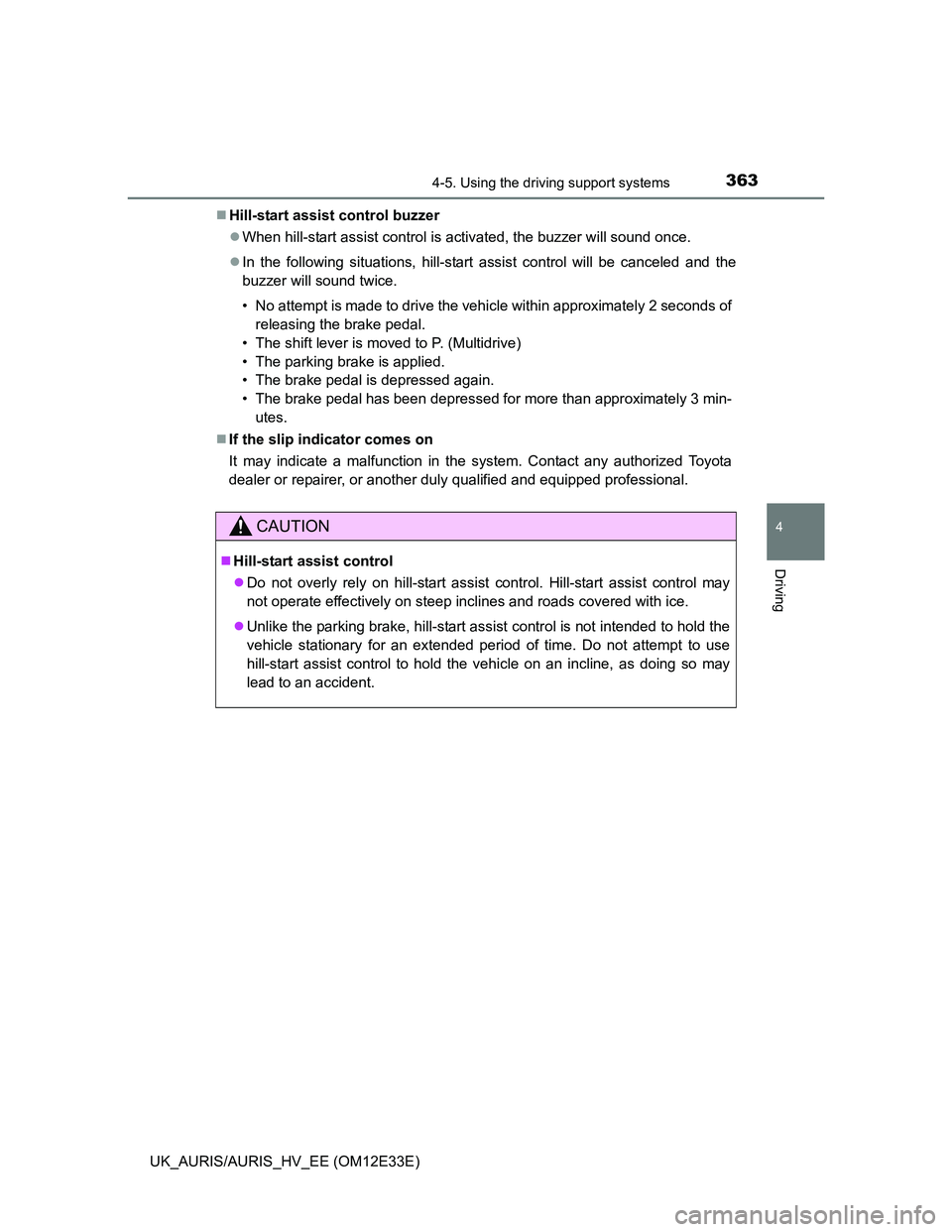 TOYOTA AURIS 2012  Owners Manual (in English) 3634-5. Using the driving support systems
UK_AURIS/AURIS_HV_EE (OM12E33E)
4
Driving
Hill-start assist control buzzer
When hill-start assist control is activated, the buzzer will sound once.
I
