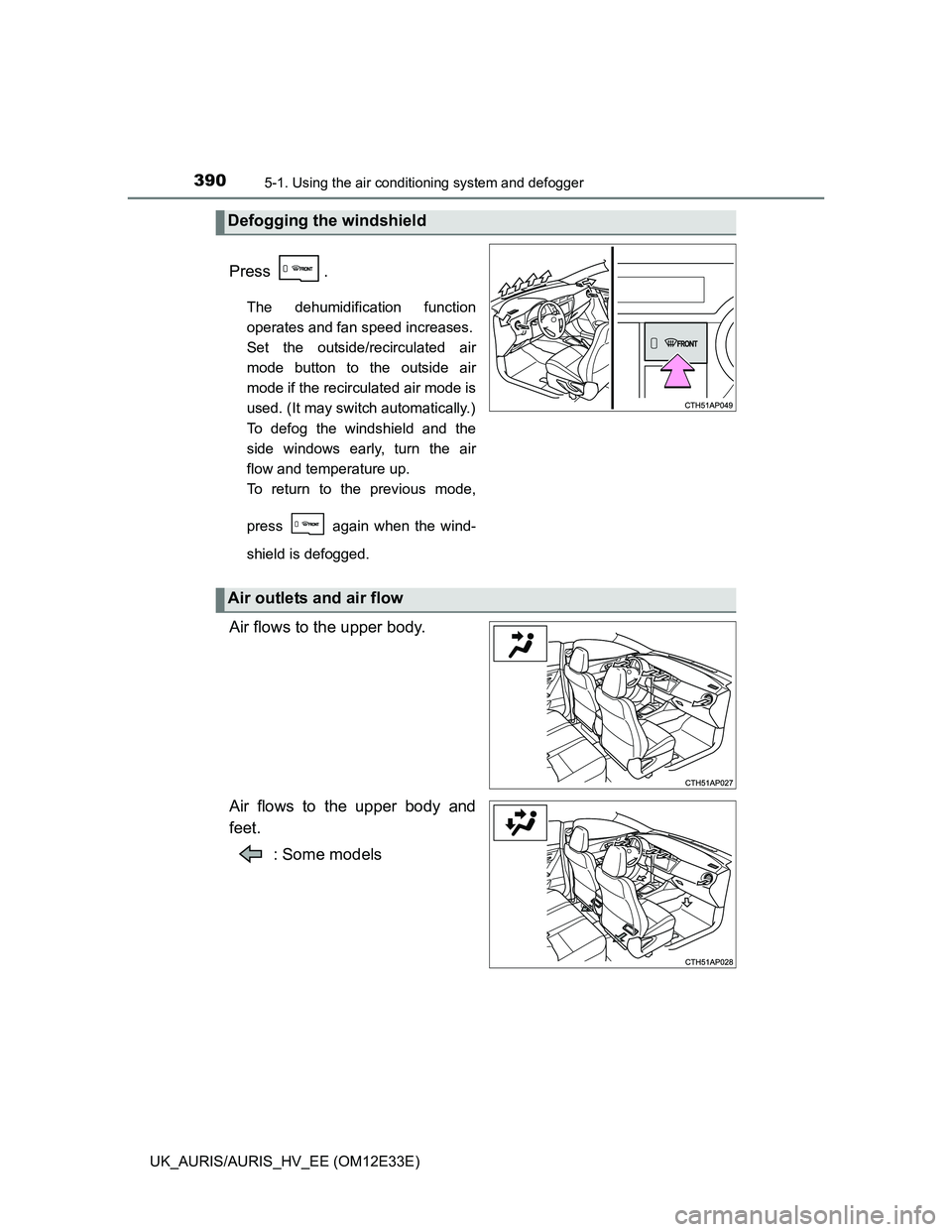 TOYOTA AURIS 2012  Owners Manual (in English) 3905-1. Using the air conditioning system and defogger
UK_AURIS/AURIS_HV_EE (OM12E33E)
Press .
The dehumidification function
operates and fan speed increases.
Set the outside/recirculated air
mode but