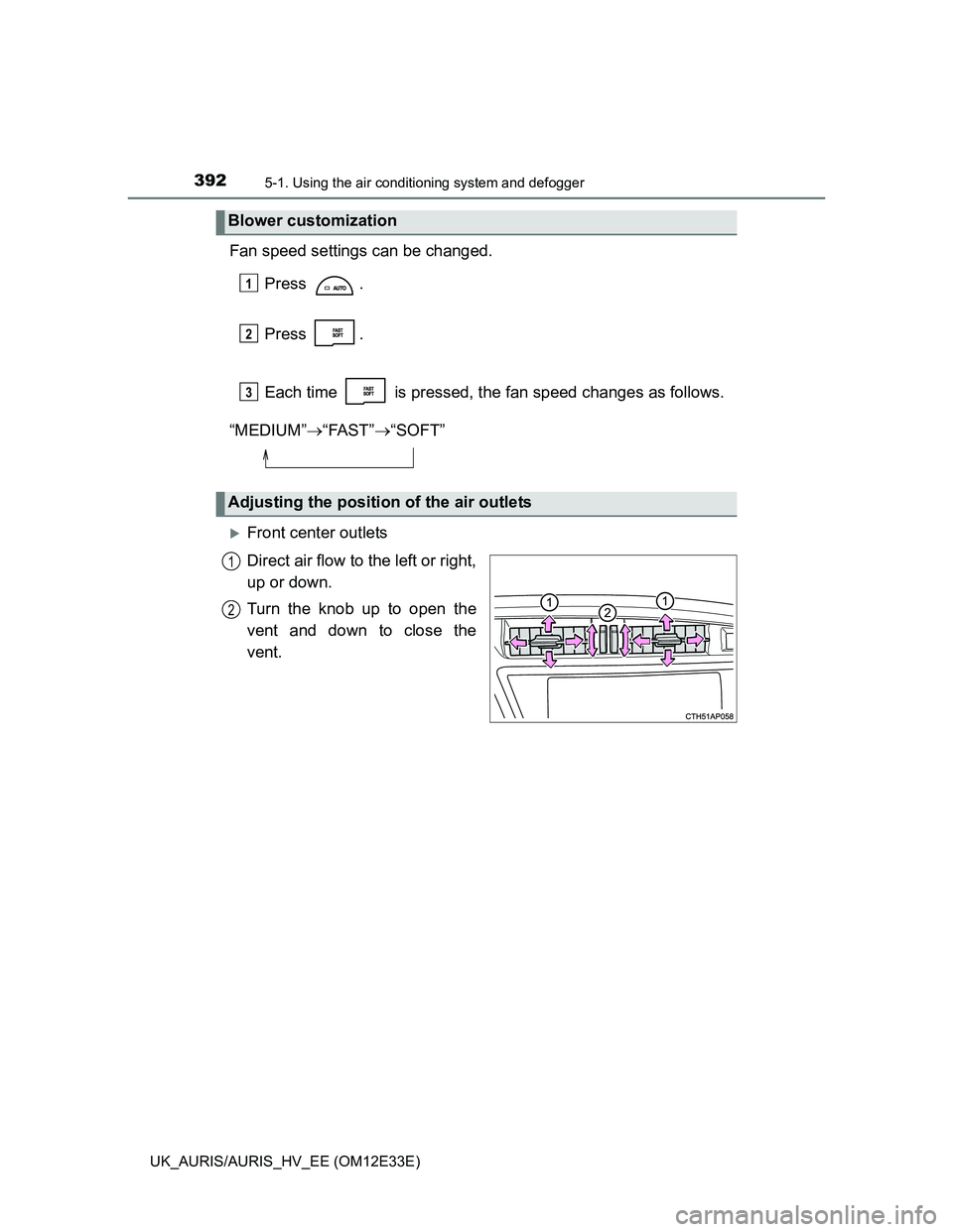 TOYOTA AURIS 2012  Owners Manual (in English) 3925-1. Using the air conditioning system and defogger
UK_AURIS/AURIS_HV_EE (OM12E33E)
Fan speed settings can be changed.
Press .
Press .
Each time   is pressed, the fan speed changes as follows.
“M