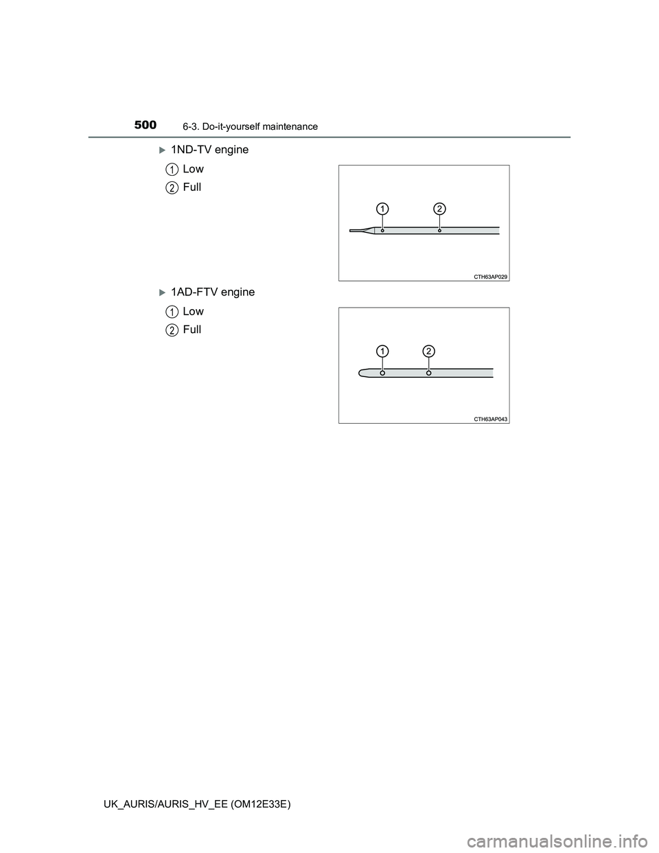 TOYOTA AURIS 2012  Owners Manual (in English) 5006-3. Do-it-yourself maintenance
UK_AURIS/AURIS_HV_EE (OM12E33E)
1ND-TV engine
Low
Full
1AD-FTV engine
Low
Full
1
2
1
2 