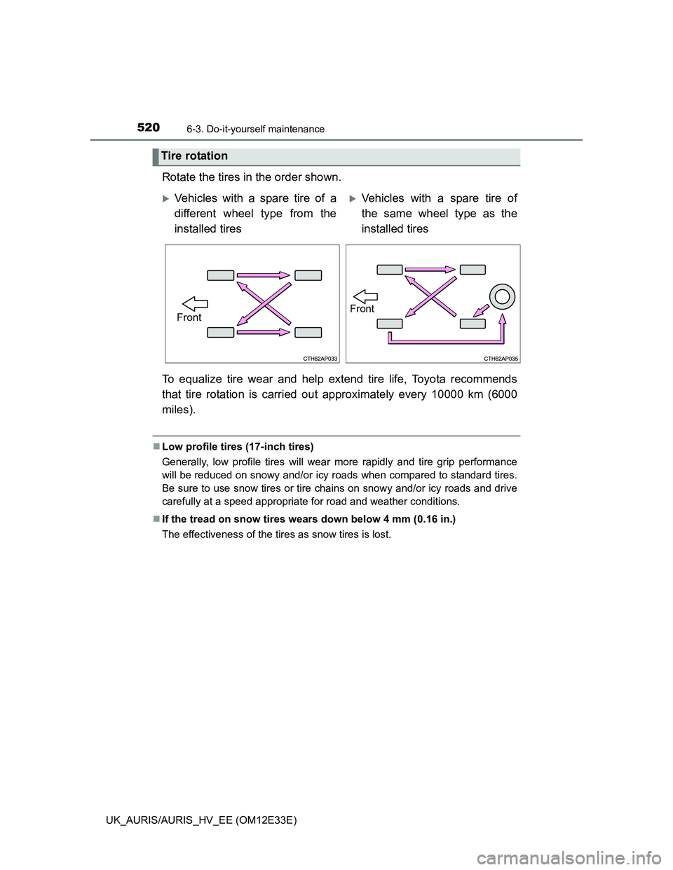 TOYOTA AURIS 2012  Owners Manual (in English) 5206-3. Do-it-yourself maintenance
UK_AURIS/AURIS_HV_EE (OM12E33E)
Rotate the tires in the order shown.
To equalize tire wear and help extend tire life, Toyota recommends
that tire rotation is carried