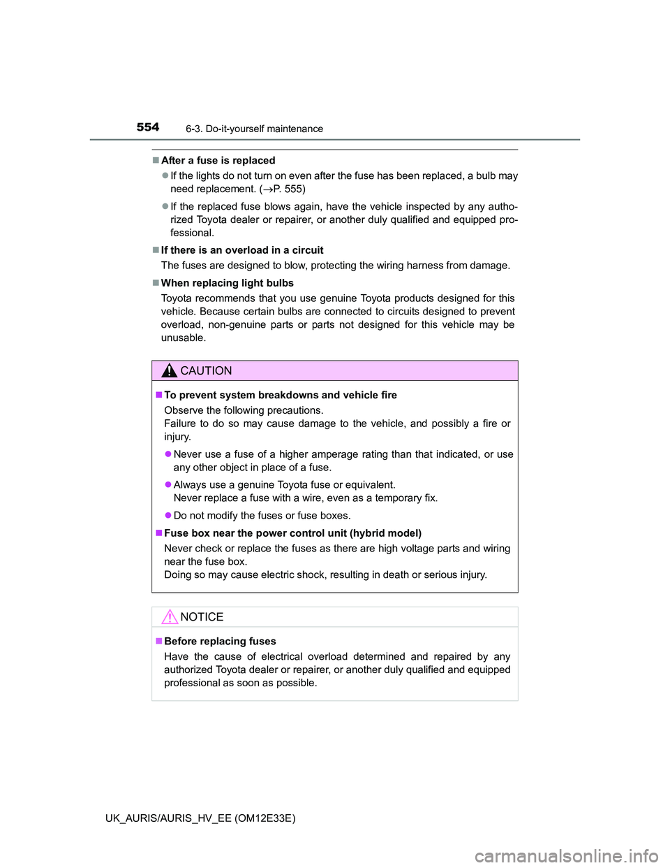 TOYOTA AURIS 2012  Owners Manual (in English) 5546-3. Do-it-yourself maintenance
UK_AURIS/AURIS_HV_EE (OM12E33E)
After a fuse is replaced
If the lights do not turn on even after the fuse has been replaced, a bulb may
need replacement. (P