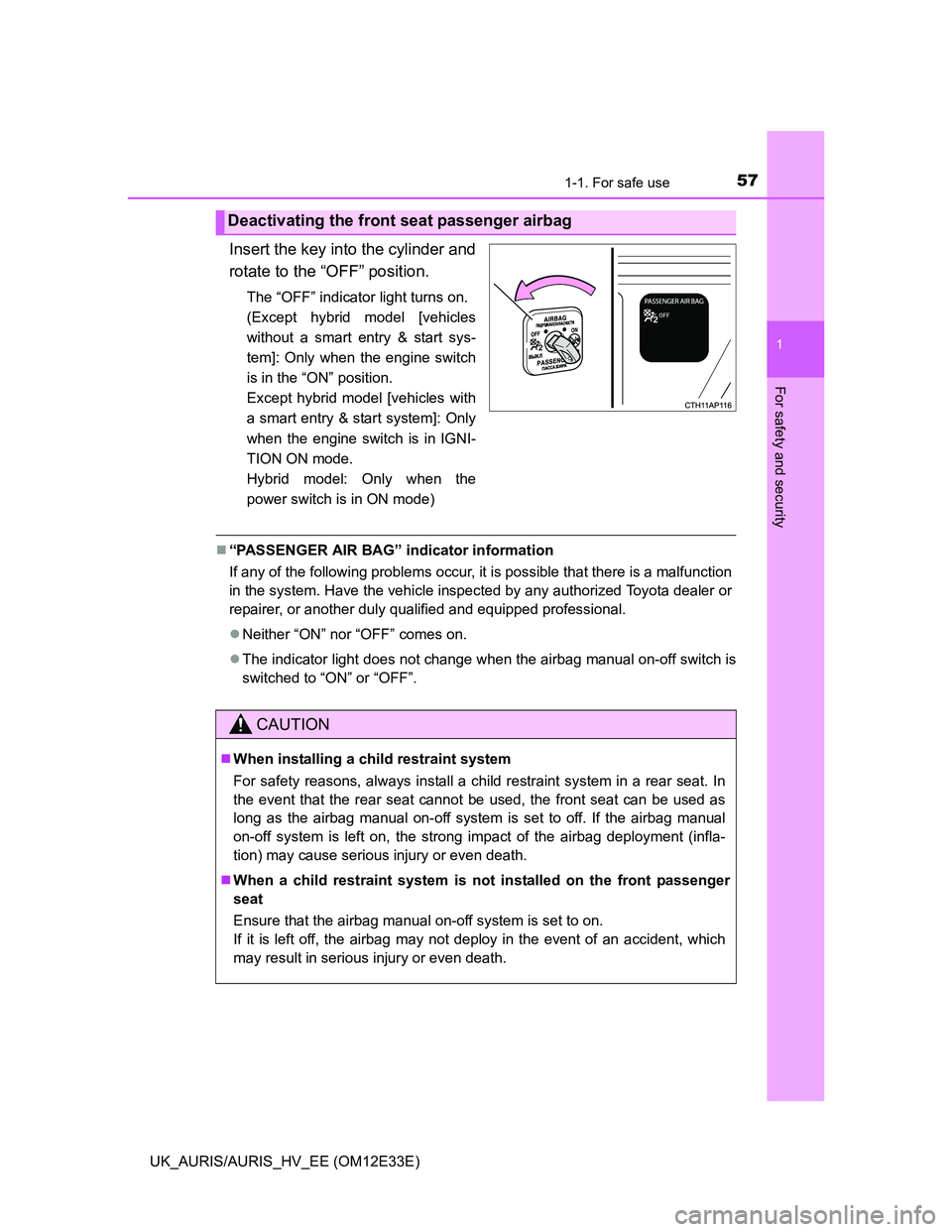 TOYOTA AURIS 2012  Owners Manual (in English) 571-1. For safe use
1
For safety and security
UK_AURIS/AURIS_HV_EE (OM12E33E)
Insert the key into the cylinder and
rotate to the “OFF” position.
The “OFF” indicator light turns on. 
(Except hy