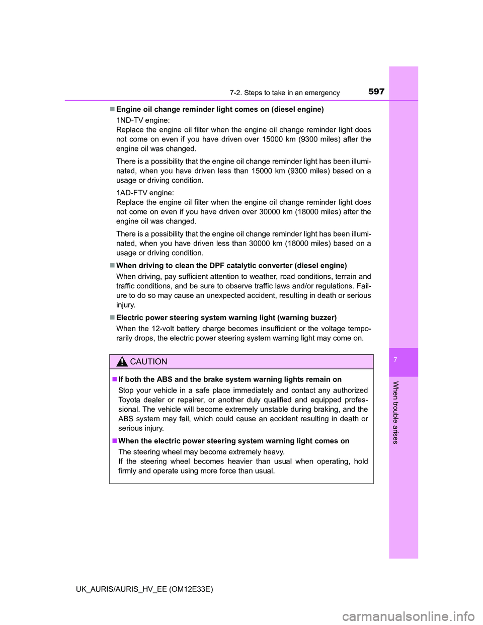 TOYOTA AURIS 2012  Owners Manual (in English) 5977-2. Steps to take in an emergency
UK_AURIS/AURIS_HV_EE (OM12E33E)
7
When trouble arises
Engine oil change reminder light comes on (diesel engine)
1ND-TV engine: 
Replace the engine oil filter w