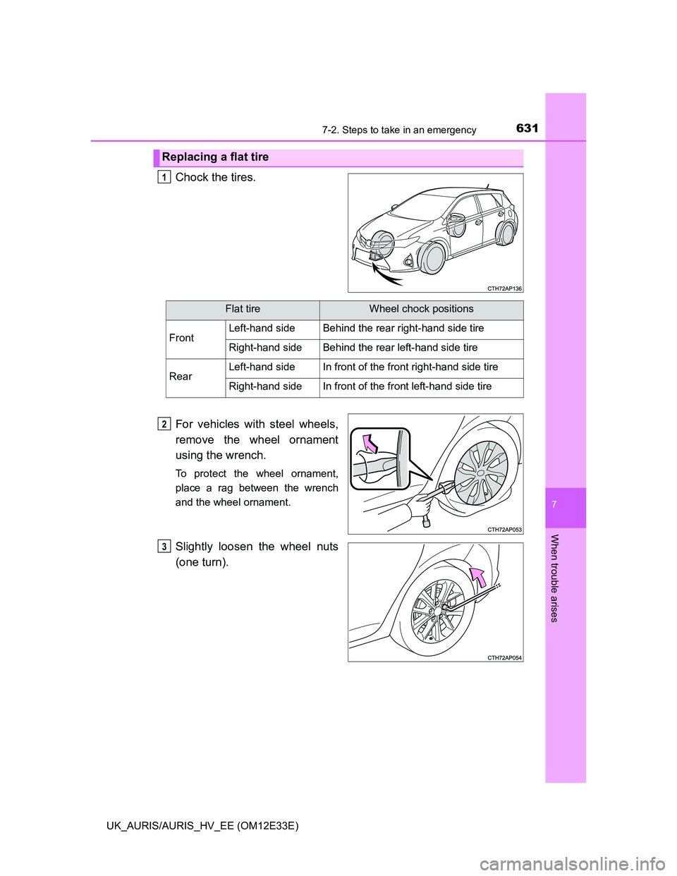 TOYOTA AURIS 2012  Owners Manual (in English) 6317-2. Steps to take in an emergency
UK_AURIS/AURIS_HV_EE (OM12E33E)
7
When trouble arises
Chock the tires.
For vehicles with steel wheels,
remove the wheel ornament
using the wrench.
To protect the 