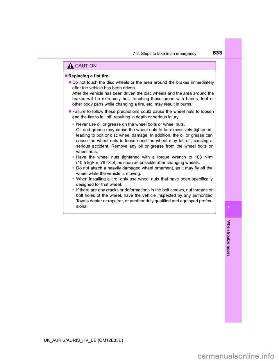 TOYOTA AURIS 2012  Owners Manual (in English) 6337-2. Steps to take in an emergency
UK_AURIS/AURIS_HV_EE (OM12E33E)
7
When trouble arises
CAUTION
Replacing a flat tire
Do not touch the disc wheels or the area around the brakes immediately
a
