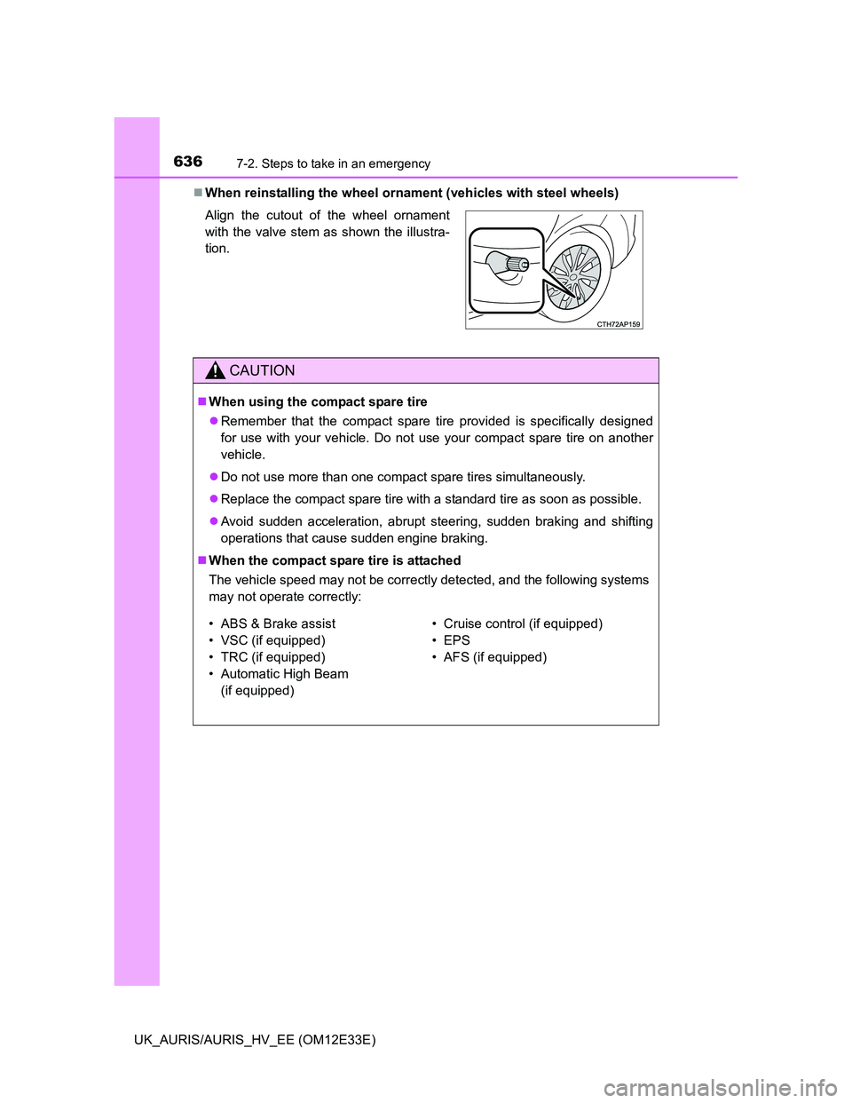 TOYOTA AURIS 2012  Owners Manual (in English) 6367-2. Steps to take in an emergency
UK_AURIS/AURIS_HV_EE (OM12E33E)When reinstalling the wheel ornament (vehicles with steel wheels)
Align the cutout of the wheel ornament
with the valve stem as 