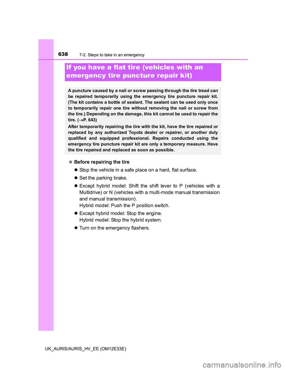 TOYOTA AURIS 2012  Owners Manual (in English) 6387-2. Steps to take in an emergency
UK_AURIS/AURIS_HV_EE (OM12E33E)
Before repairing the tire
Stop the vehicle in a safe place on a hard, flat surface.
Set the parking brake.
Except hybr