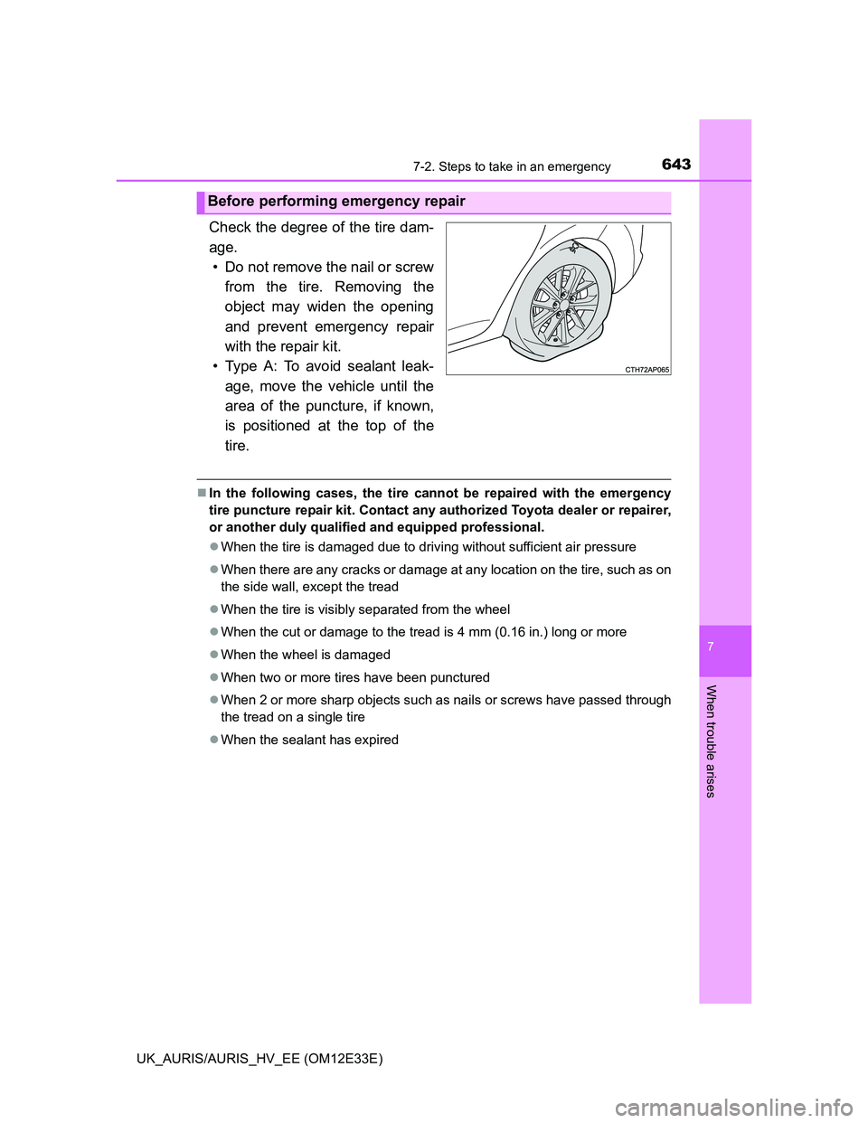 TOYOTA AURIS 2012  Owners Manual (in English) 6437-2. Steps to take in an emergency
UK_AURIS/AURIS_HV_EE (OM12E33E)
7
When trouble arises
Check the degree of the tire dam-
age.
• Do not remove the nail or screw
from the tire. Removing the
objec