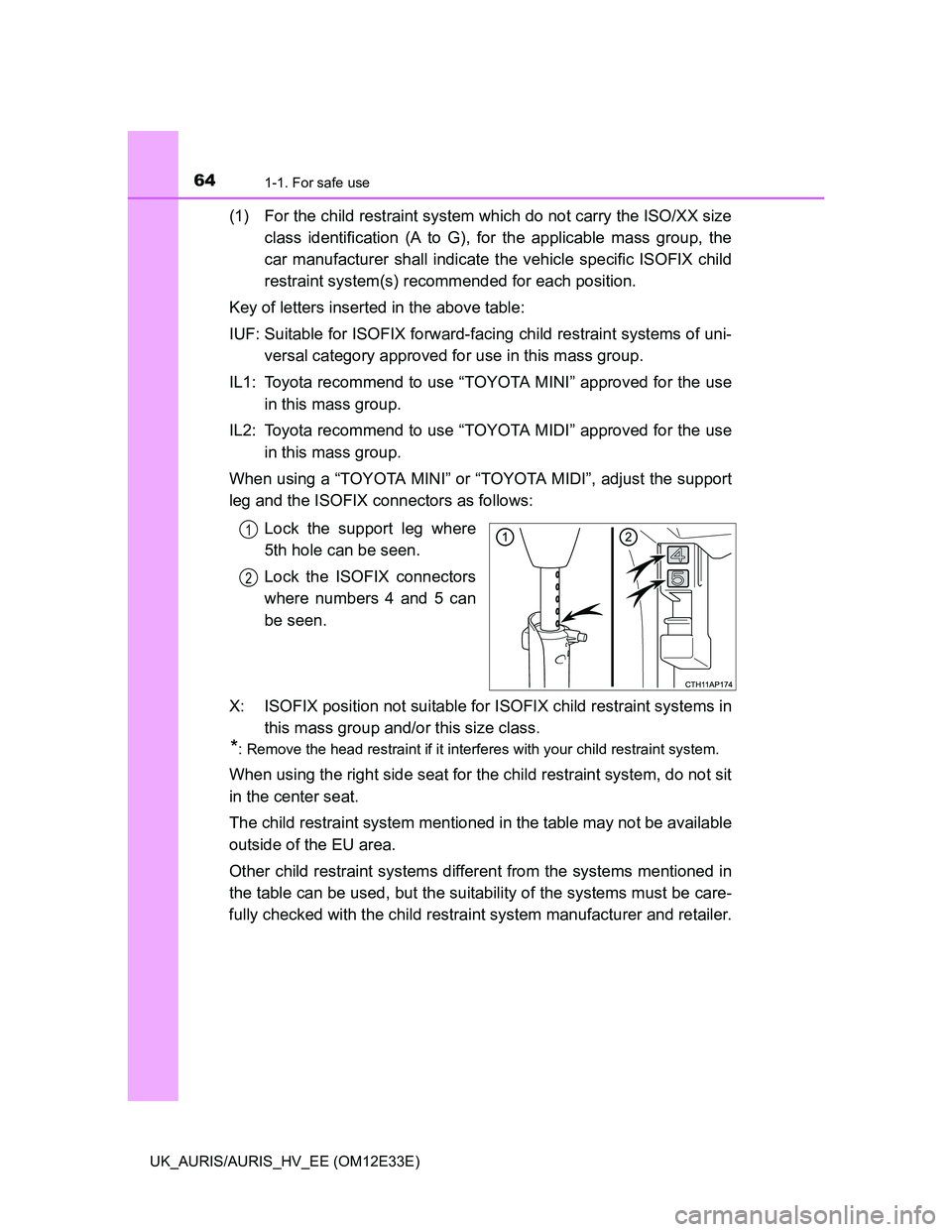TOYOTA AURIS 2012  Owners Manual (in English) 641-1. For safe use
UK_AURIS/AURIS_HV_EE (OM12E33E)
(1) For the child restraint system which do not carry the ISO/XX size
class identification (A to G), for the applicable mass group, the
car manufact