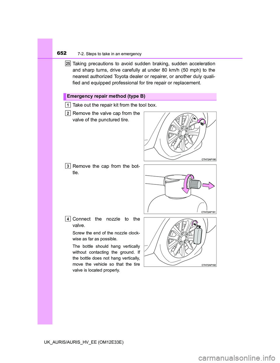 TOYOTA AURIS 2012  Owners Manual (in English) 6527-2. Steps to take in an emergency
UK_AURIS/AURIS_HV_EE (OM12E33E)
Taking precautions to avoid sudden braking, sudden acceleration
and sharp turns, drive carefully at under 80 km/h (50 mph) to the
