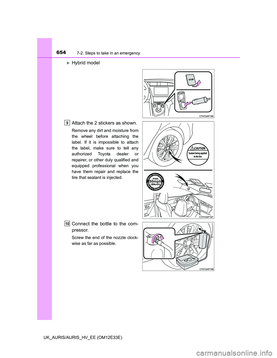 TOYOTA AURIS 2012  Owners Manual (in English) 6547-2. Steps to take in an emergency
UK_AURIS/AURIS_HV_EE (OM12E33E)
Hybrid model
Attach the 2 stickers as shown.
Remove any dirt and moisture from
the wheel before attaching the
label. If it is i
