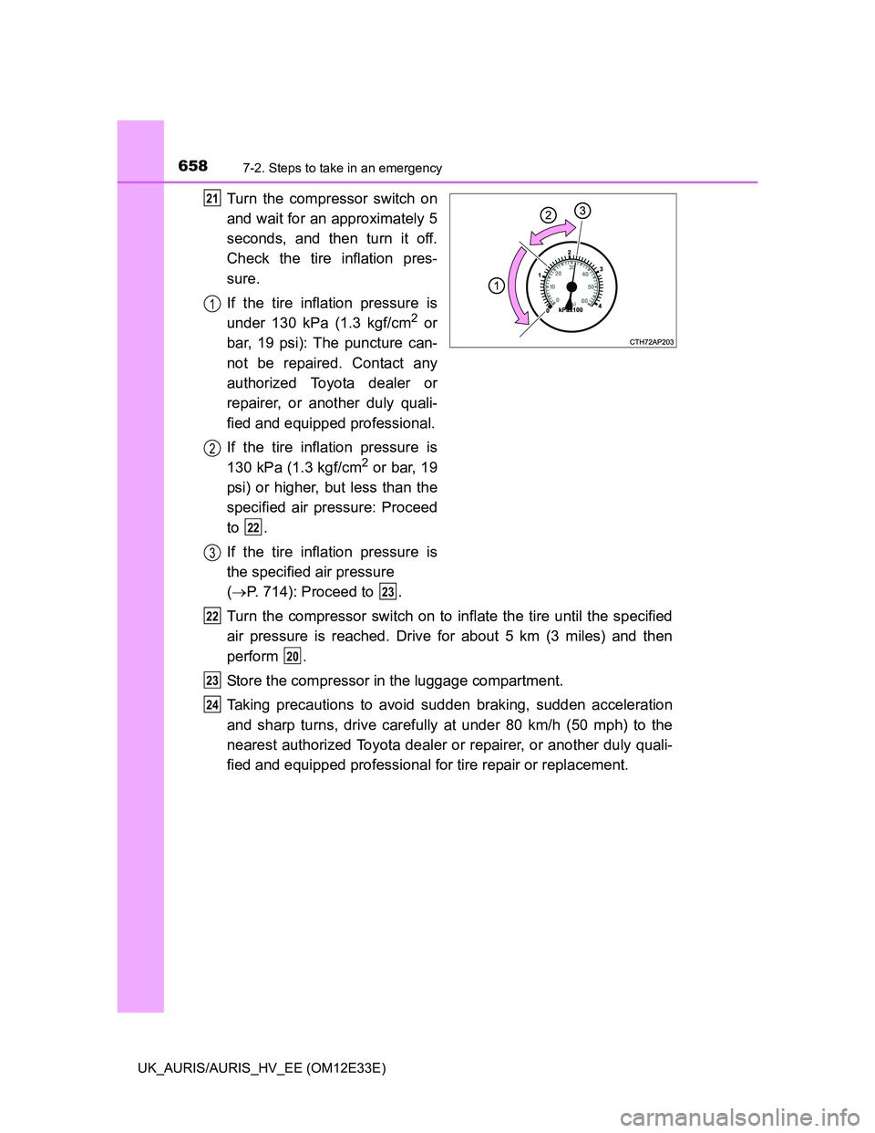 TOYOTA AURIS 2012  Owners Manual (in English) 6587-2. Steps to take in an emergency
UK_AURIS/AURIS_HV_EE (OM12E33E)
Turn the compressor switch on
and wait for an approximately 5
seconds, and then turn it off.
Check the tire inflation pres-
sure.
