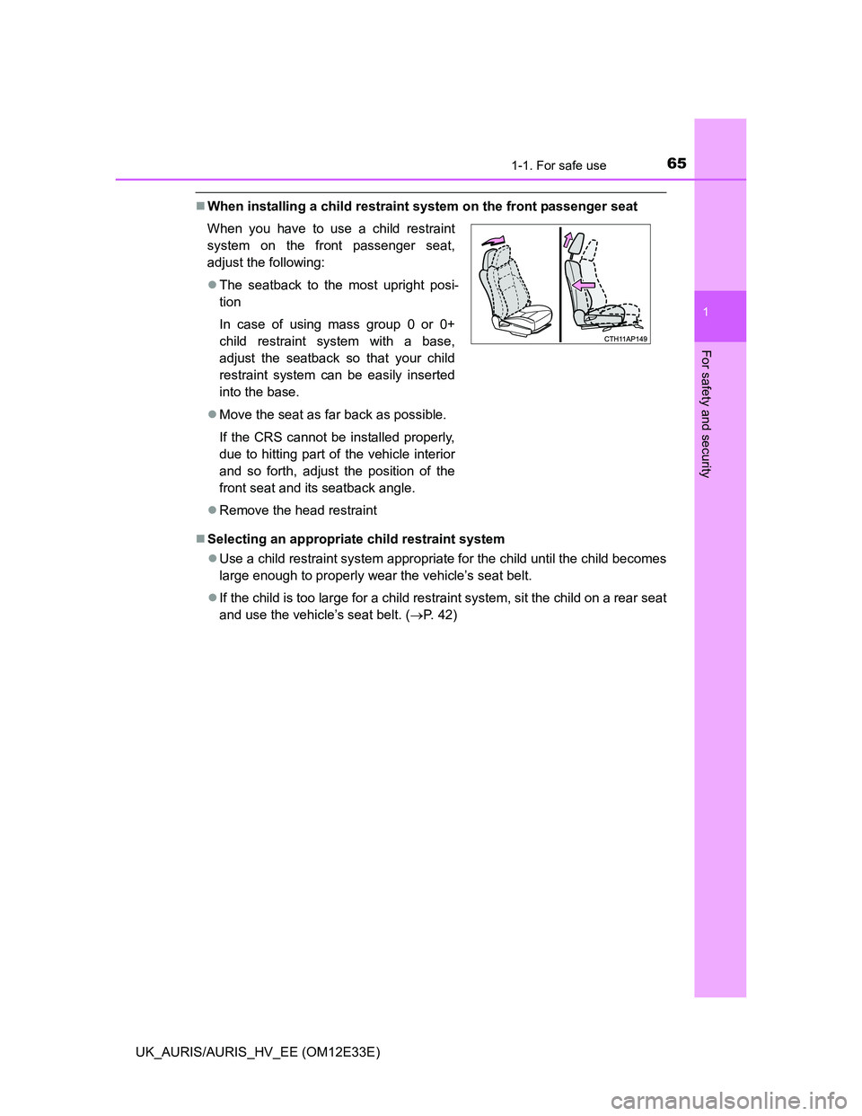 TOYOTA AURIS 2012  Owners Manual (in English) 651-1. For safe use
1
For safety and security
UK_AURIS/AURIS_HV_EE (OM12E33E)
When installing a child restraint system on the front passenger seat
Selecting an appropriate child restraint system