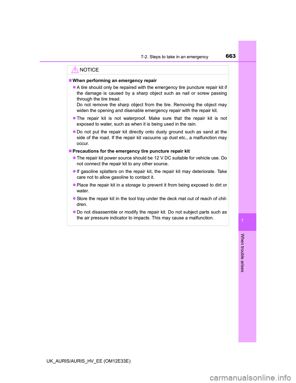 TOYOTA AURIS 2012  Owners Manual (in English) 6637-2. Steps to take in an emergency
UK_AURIS/AURIS_HV_EE (OM12E33E)
7
When trouble arises
NOTICE
When performing an emergency repair
A tire should only be repaired with the emergency tire punc