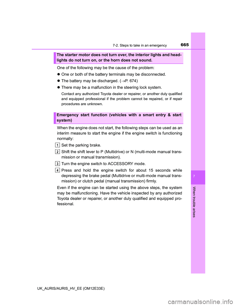 TOYOTA AURIS 2012  Owners Manual (in English) 6657-2. Steps to take in an emergency
UK_AURIS/AURIS_HV_EE (OM12E33E)
7
When trouble arises
One of the following may be the cause of the problem:
One or both of the battery terminals may be disconn