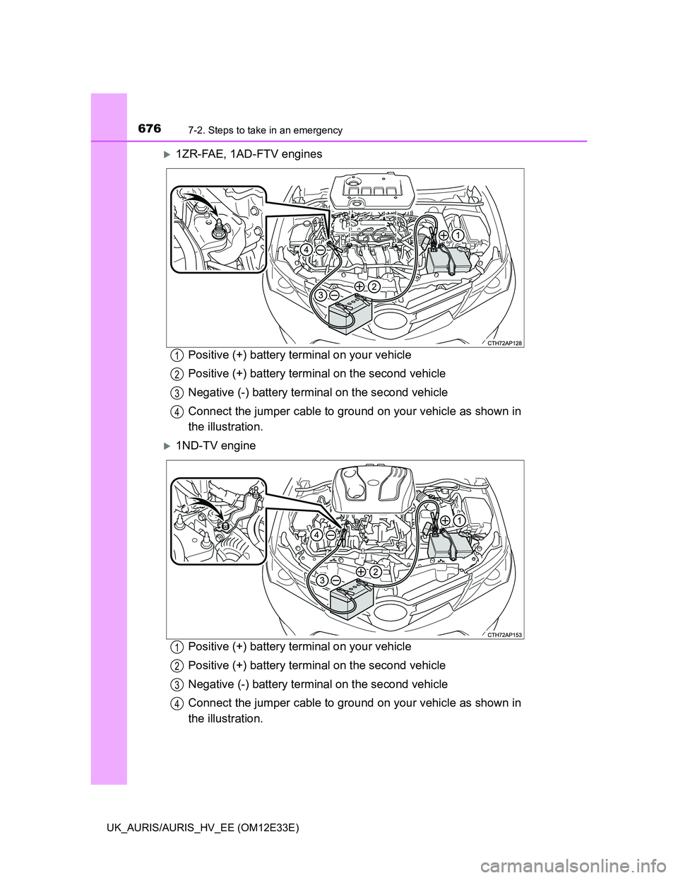TOYOTA AURIS 2012  Owners Manual (in English) 6767-2. Steps to take in an emergency
UK_AURIS/AURIS_HV_EE (OM12E33E)
1ZR-FAE, 1AD-FTV engines
Positive (+) battery terminal on your vehicle
Positive (+) battery terminal on the second vehicle
Nega