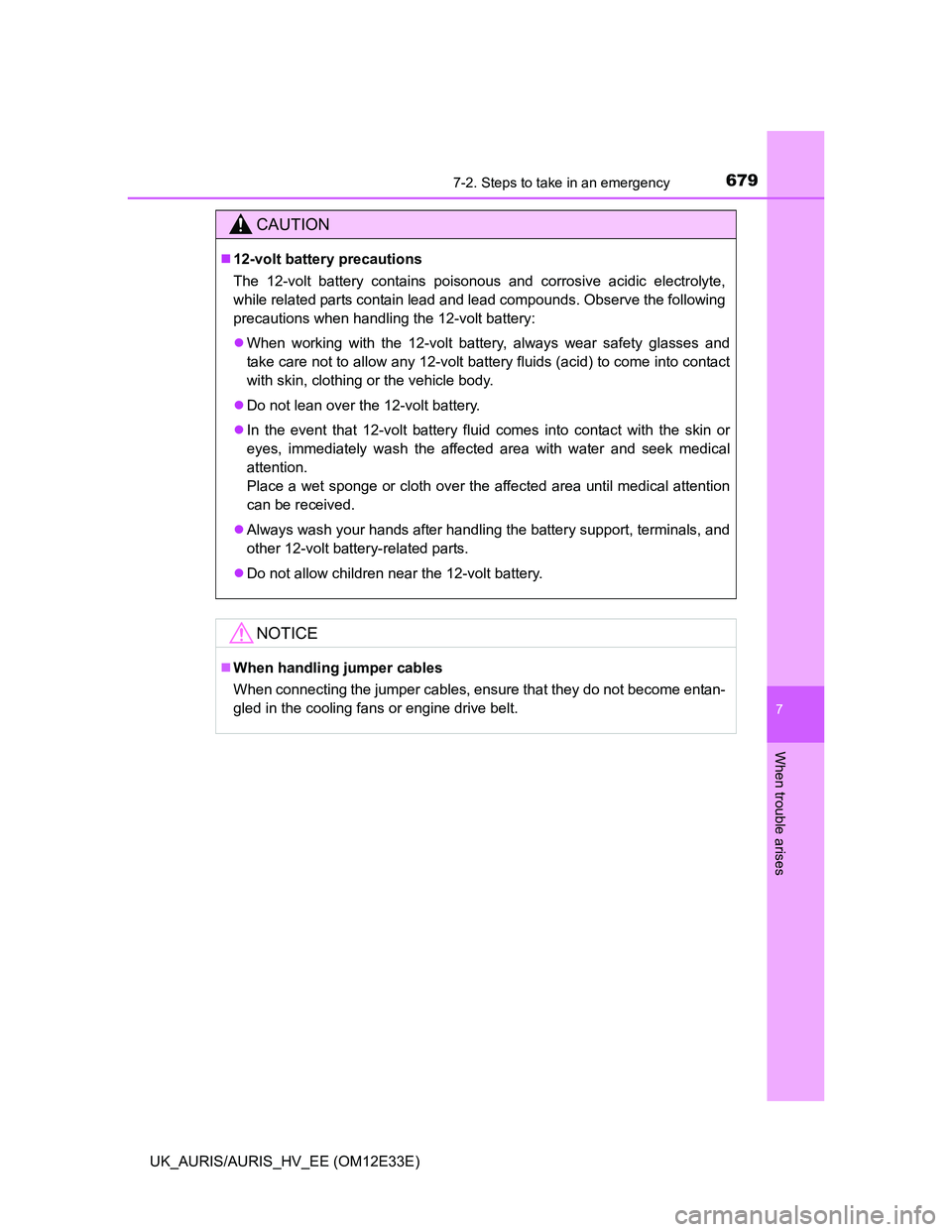 TOYOTA AURIS 2012  Owners Manual (in English) 6797-2. Steps to take in an emergency
UK_AURIS/AURIS_HV_EE (OM12E33E)
7
When trouble arises
CAUTION
12-volt battery precautions
The 12-volt battery contains poisonous and corrosive acidic electroly