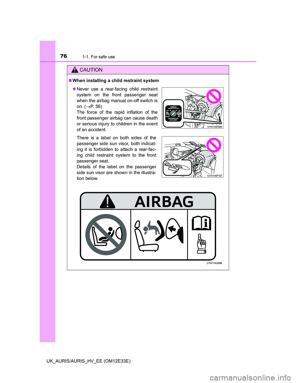 TOYOTA AURIS 2012  Owners Manual (in English) 761-1. For safe use
UK_AURIS/AURIS_HV_EE (OM12E33E)
CAUTION
When installing a child restraint system
Never use a rear-facing child restraint
system on the front passenger seat
when the airbag ma