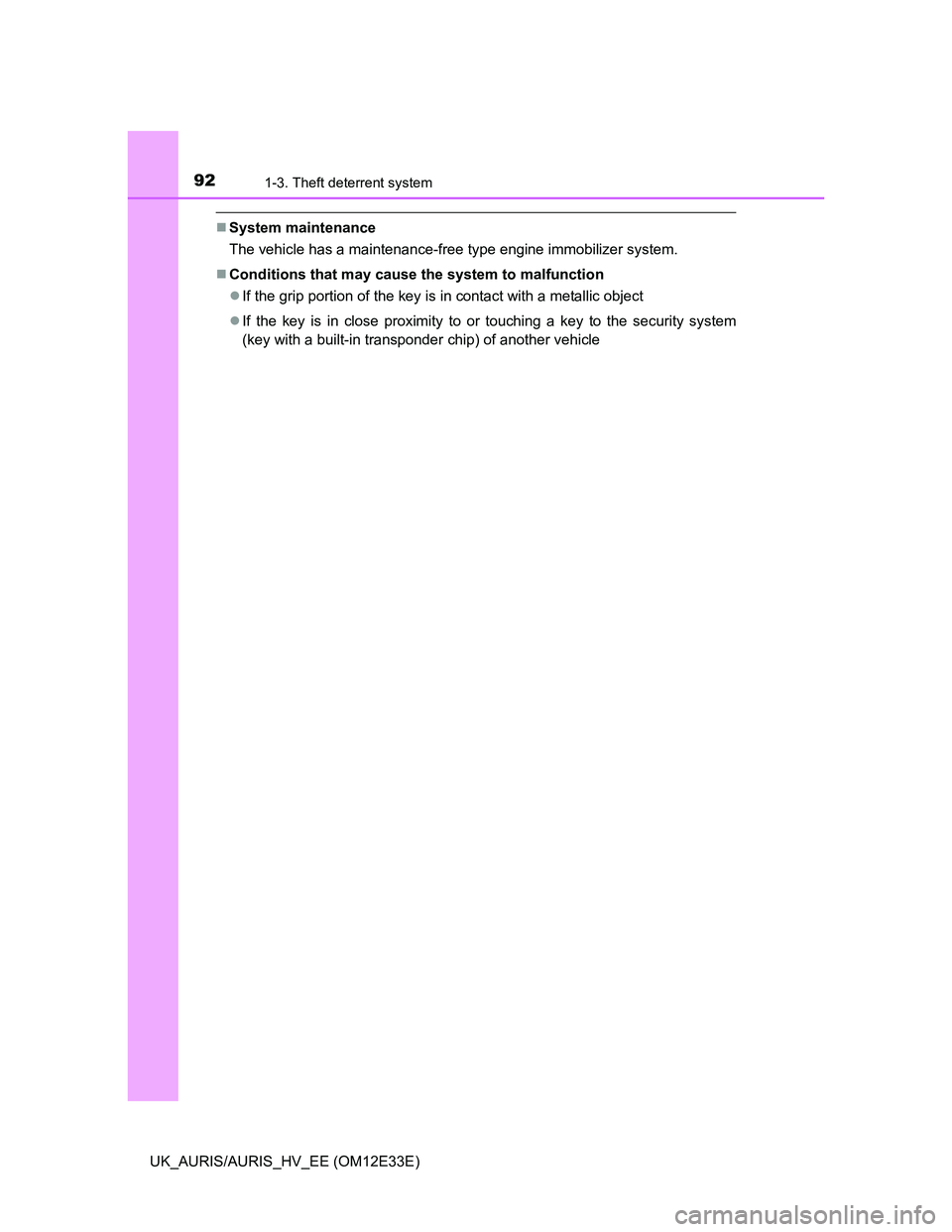 TOYOTA AURIS 2012  Owners Manual (in English) 921-3. Theft deterrent system
UK_AURIS/AURIS_HV_EE (OM12E33E)
System maintenance
The vehicle has a maintenance-free type engine immobilizer system.
Conditions that may cause the system to malfun