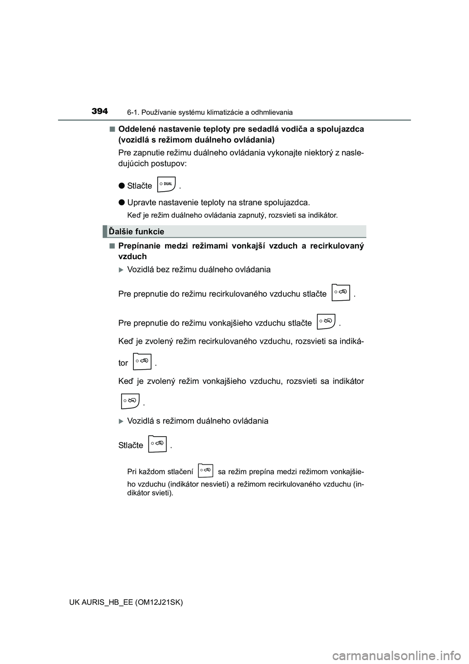 TOYOTA AURIS 2016  Návod na použitie (in Slovakian) 3946-1. Používanie systému klimatizácie a odhmlievania
UK AURIS_HB_EE (OM12J21SK)■
Oddelené nastavenie teploty pre sedadlá vodiča a spolujazdca
(vozidlá s režimom duálneho ovládania)
Pre 