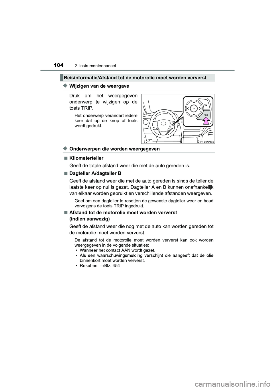 TOYOTA AURIS 2016 Instructieboekje (in Dutch) 1042. Instrumentenpaneel
UK AURIS_HB_EE (OM12J21E)
◆Wijzigen van de weergave
Druk om het weergegeven
onderwerp te wijzigen op de
toets TRIP.
Het onderwerp verandert iedere
keer dat op de knop of toe TOYOTA AURIS 2016 Instructieboekje (in Dutch) 1042. Instrumentenpaneel
UK AURIS_HB_EE (OM12J21E)
◆Wijzigen van de weergave
Druk om het weergegeven
onderwerp te wijzigen op de
toets TRIP.
Het onderwerp verandert iedere
keer dat op de knop of toe