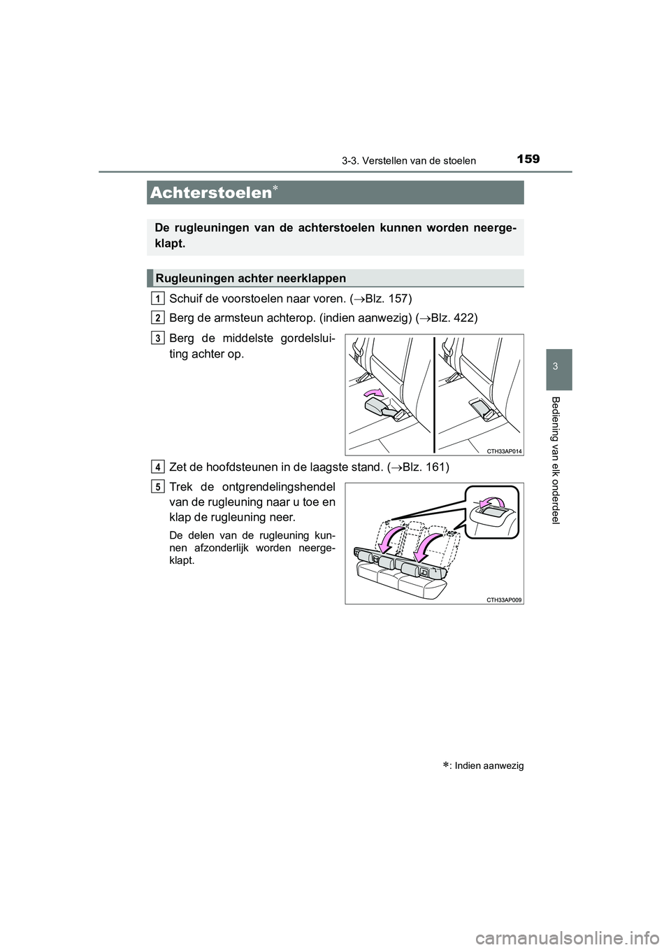 TOYOTA AURIS 2016  Instructieboekje (in Dutch) 1593-3. Verstellen van de stoelen
UK AURIS_HB_EE (OM12J21E)
3
Bediening van elk onderdeel
Schuif de voorstoelen naar voren. (Blz. 157)
Berg de armsteun achterop. (indien aanwezig) ( Blz. 422)
Be