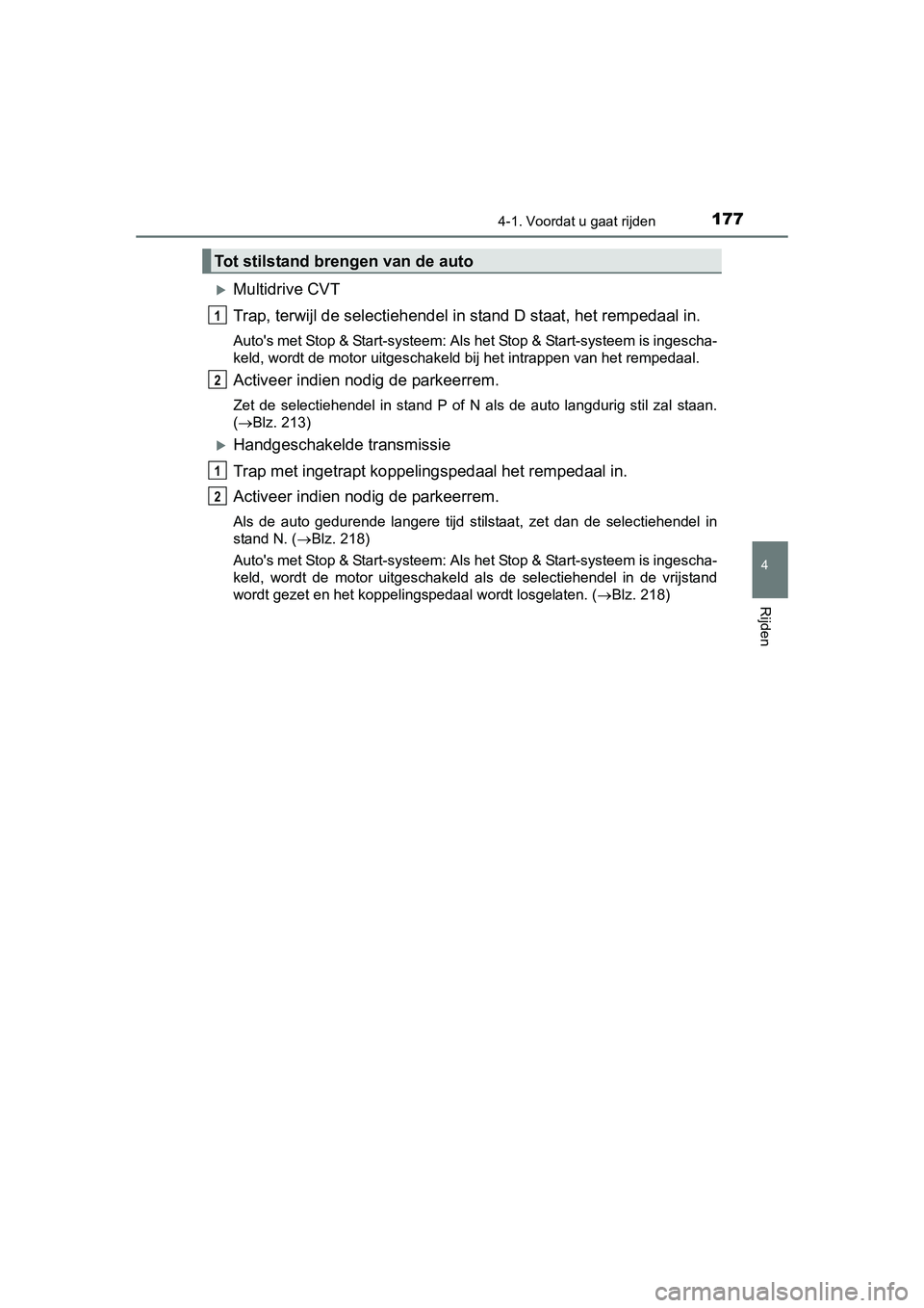 TOYOTA AURIS 2016  Instructieboekje (in Dutch) 1774-1. Voordat u gaat rijden
UK AURIS_HB_EE (OM12J21E)
4
Rijden
Multidrive CVT
Trap, terwijl de selectiehendel in stand D staat, het rempedaal in.
Autos met Stop & Start-systeem: Als het Stop & S