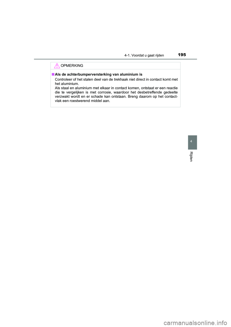 TOYOTA AURIS 2016  Instructieboekje (in Dutch) 1954-1. Voordat u gaat rijden
UK AURIS_HB_EE (OM12J21E)
4
Rijden
OPMERKING
■Als de achterbumperversterking van aluminium is
Controleer of het stalen deel van de trekhaak niet direct in contact komt 