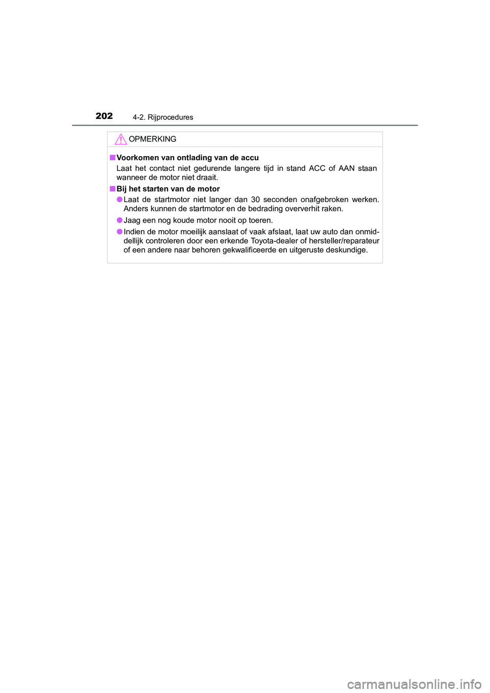 TOYOTA AURIS 2016  Instructieboekje (in Dutch) 2024-2. Rijprocedures
UK AURIS_HB_EE (OM12J21E)
OPMERKING
■Voorkomen van ontlading van de accu
Laat het contact niet gedurende langere tijd in stand ACC of AAN staan
wanneer de motor niet draait.
