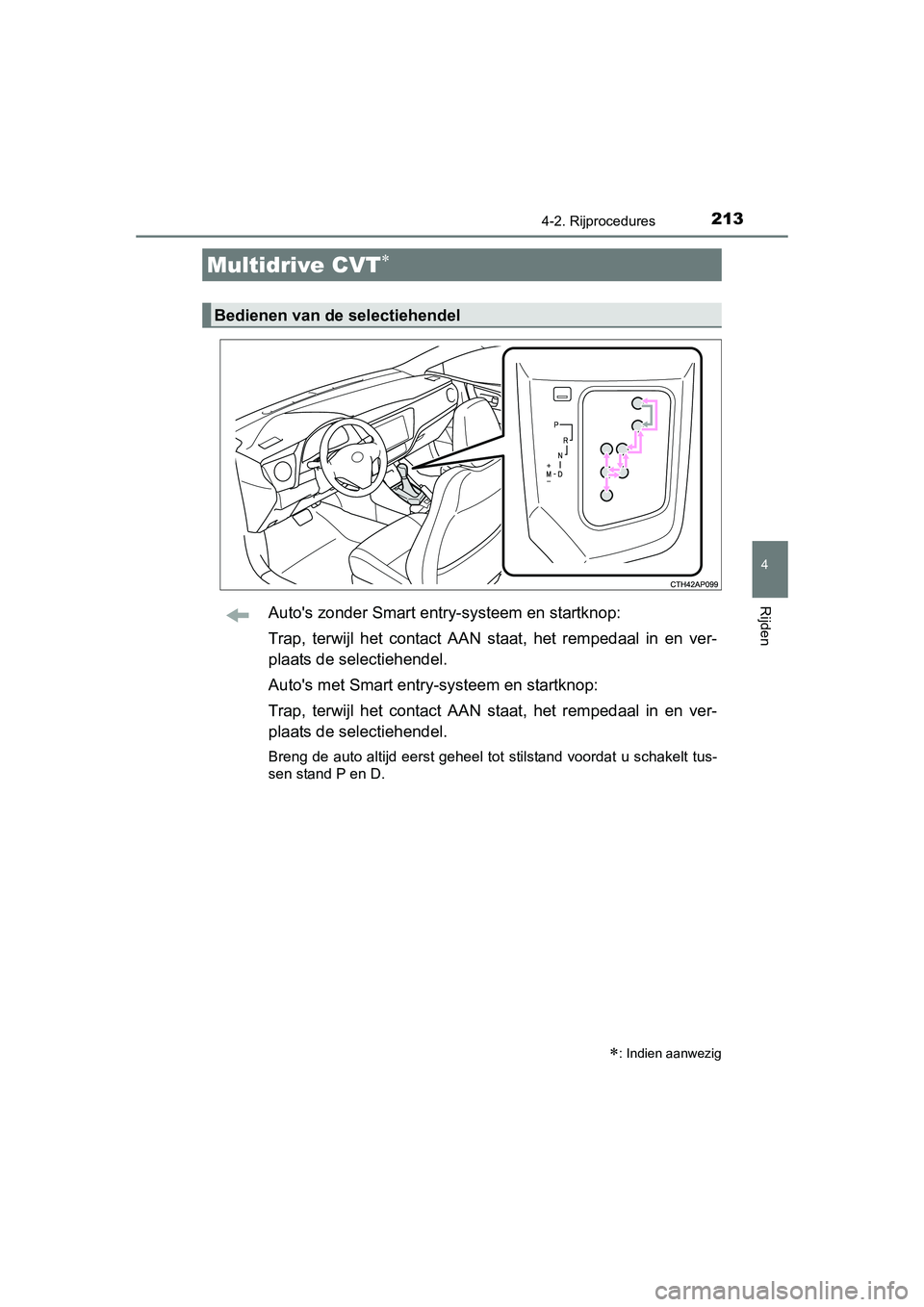 TOYOTA AURIS 2016  Instructieboekje (in Dutch) 2134-2. Rijprocedures
UK AURIS_HB_EE (OM12J21E)
4
RijdenAutos zonder Smart entry-systeem en startknop:
Trap, terwijl het contact AAN staat, het rempedaal in en ver-
plaats de selectiehendel.
Autos m