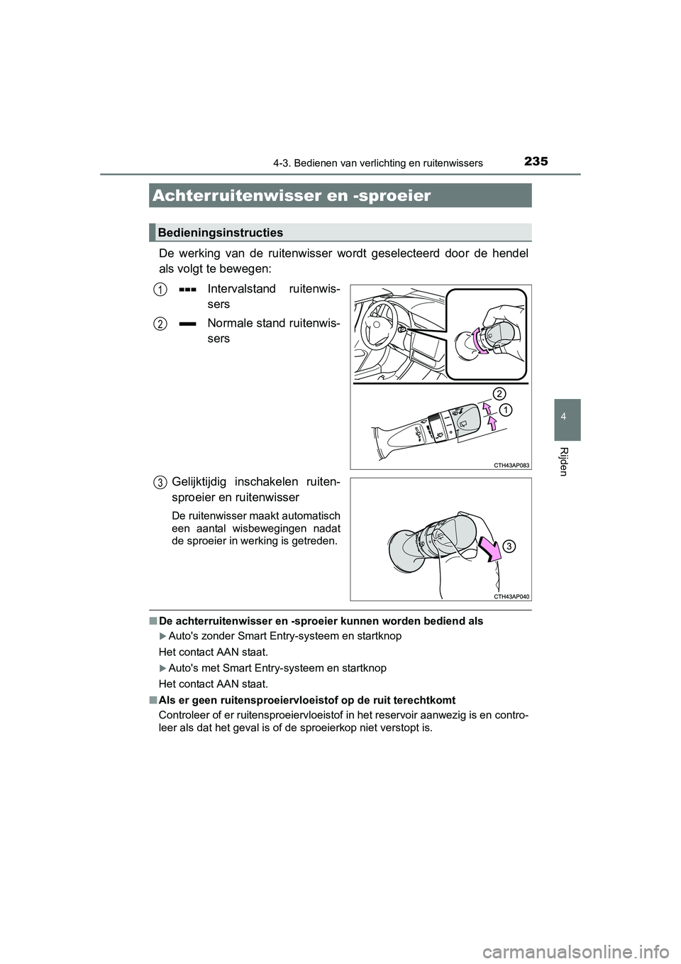 TOYOTA AURIS 2016  Instructieboekje (in Dutch) 2354-3. Bedienen van verlichting en ruitenwissers
UK AURIS_HB_EE (OM12J21E)
4
Rijden
De werking van de ruitenwisser wordt geselecteerd door de hendel
als volgt te bewegen:Intervalstand ruitenwis-
sers