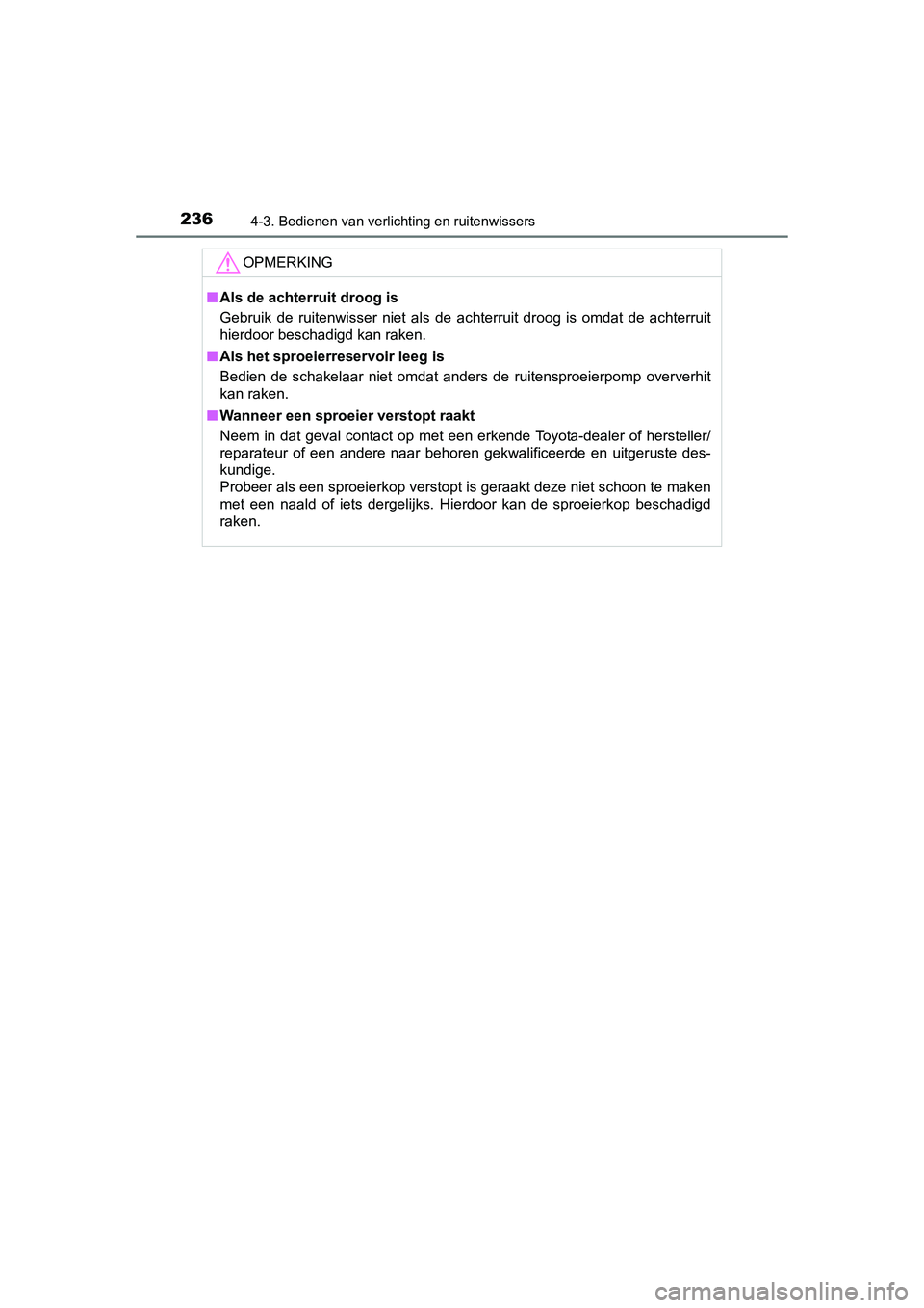 TOYOTA AURIS 2016  Instructieboekje (in Dutch) 2364-3. Bedienen van verlichting en ruitenwissers
UK AURIS_HB_EE (OM12J21E)
OPMERKING
■Als de achterruit droog is
Gebruik de ruitenwisser niet als de achterruit droog is omdat de achterruit
hierdoor