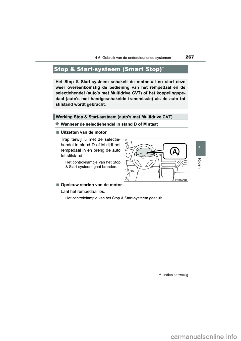 TOYOTA AURIS 2016  Instructieboekje (in Dutch) 267
UK AURIS_HB_EE (OM12J21E)
4
Rijden
4-6. Gebruik van de ondersteunende systemen
◆Wanneer de selectiehendel in stand D of M staat
■Uitzetten van de motor
Trap terwijl u met de selectie-
hendel i