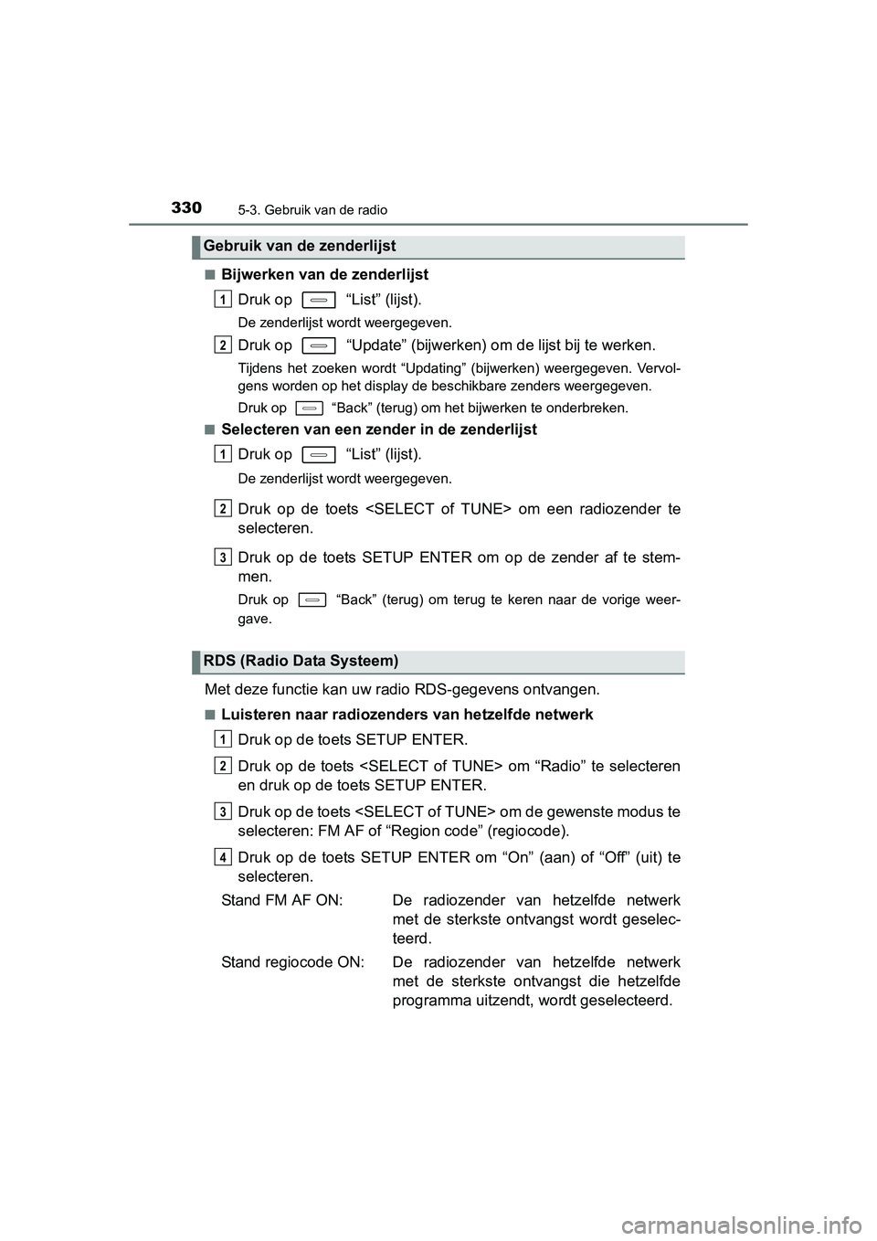 TOYOTA AURIS 2016  Instructieboekje (in Dutch) 3305-3. Gebruik van de radio
UK AURIS_HB_EE (OM12J21E)■
Bijwerken van de zenderlijst
Druk op   “List” (lijst).
De zenderlijst wordt weergegeven.
Druk op   “Update” (bijwerk en) om de lijst b
