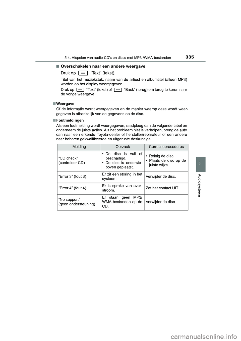 TOYOTA AURIS 2016  Instructieboekje (in Dutch) 3355-4. Afspelen van audio-CDs en discs met MP3-/WMA-bestanden
UK AURIS_HB_EE (OM12J21E)
5
Audiosysteem
■Overschakelen naar een andere weergave
Druk op   “Text” (tekst).
Titel van het muziekstu