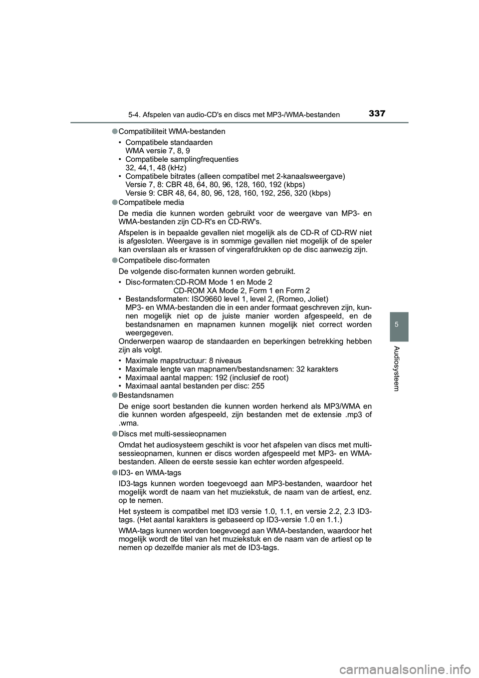 TOYOTA AURIS 2016  Instructieboekje (in Dutch) 3375-4. Afspelen van audio-CDs en discs met MP3-/WMA-bestanden
UK AURIS_HB_EE (OM12J21E)
5
Audiosysteem
●Compatibiliteit WMA-bestanden
• Compatibele standaarden
WMA versie 7, 8, 9
• Compatibele